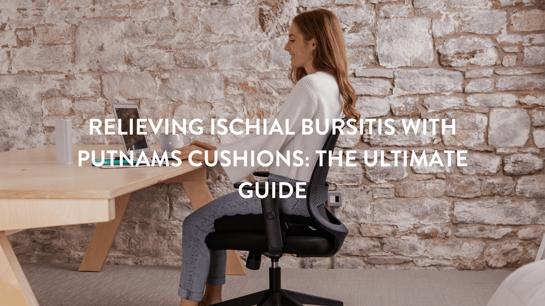 Relieving Ischial Bursitis with Putnams Cushions: The Ultimate Guide